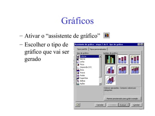 40
Gráficos
– Ativar o “assistente de gráfico”
– Escolher o tipo de
gráfico que vai ser
gerado
 