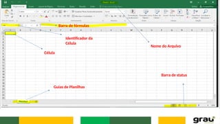 Barra de fórmulas
Célula
Identificador da
Célula
Guias de Planilhas
Nome do Arquivo
Barra de status
 
