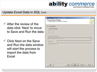 Update Excel Data in SQL  Cont. After the review of the data click ‘Next’ to move to Save and Run the data Click Next on the Save and Run the data window will start the process to import the data from Excel 