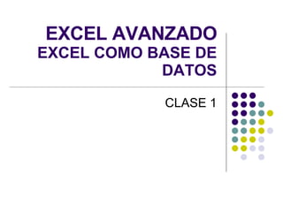EXCEL AVANZADO EXCEL COMO BASE DE DATOS CLASE 1 