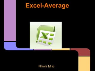 Excel-Average




   Nikola Milic
 