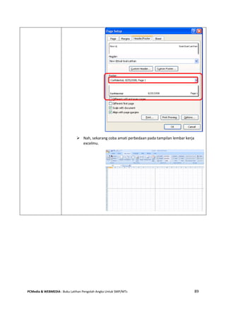 PCMedia & WEBMEDIA : Buku Latihan Pengolah Angka Untuk SMP/MTs 89
 Nah, sekarang coba amati perbedaan pada tampilan lembar kerja
excelmu.
 