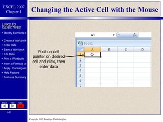 Changing the Active Cell with the Mouse Position cell pointer on desired cell and click, then enter data 