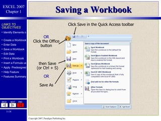 Saving a Workbook OR Click the Office button then Save (or Ctrl + S) Click Save in the Quick Access toolbar OR Save As 