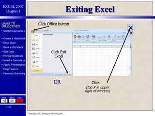 Exiting Excel Click Office button Click Exit Excel OR Click (top X in upper right of window) 