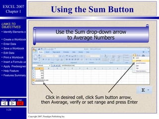 Using the Sum Button Click in desired cell, click Sum button arrow,  then Average, verify or set range and press Enter Use the Sum drop-down arrow to Average Numbers 