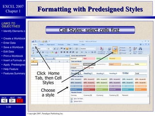 Formatting with Predesigned Styles Cell Styles: select cells first   Click  Home Tab, then Cell Styles Choose a style 