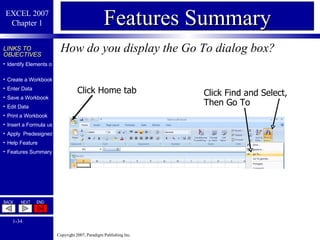 How do you display the Go To dialog box? Features Summary Click Home tab Click Find and Select, Then Go To 