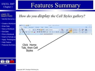 How do you  display  the Cell Styles gallery? Features Summary Click  Home Tab, then Cell Styles 