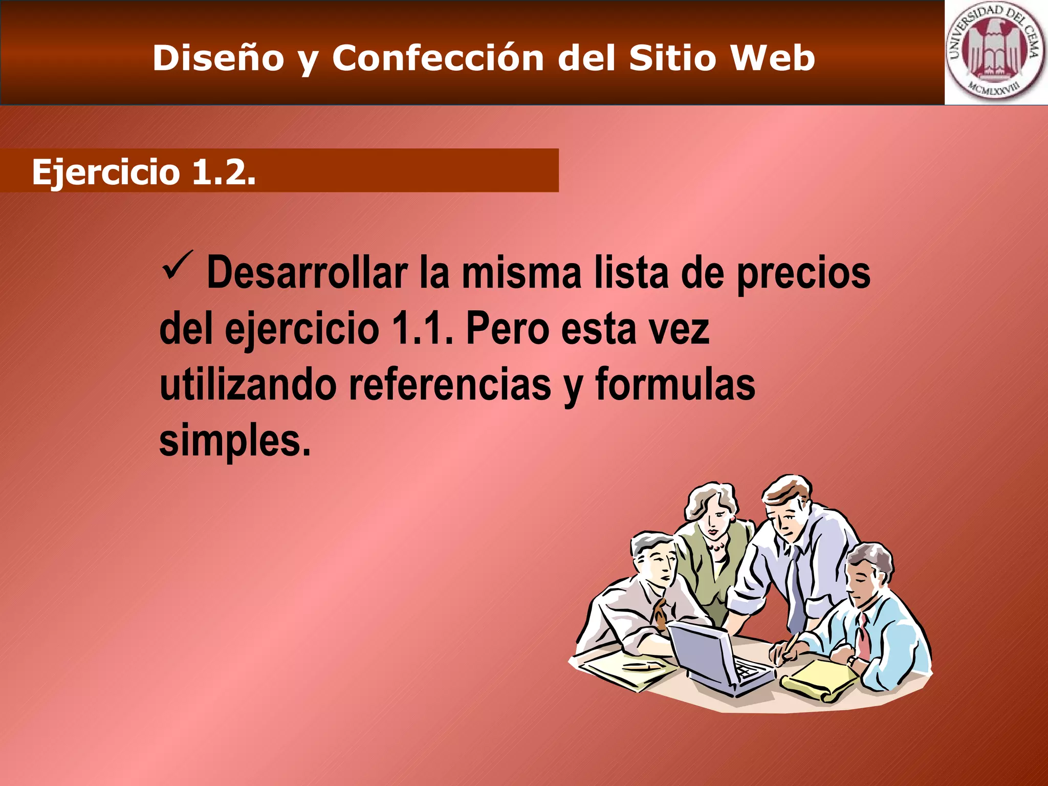 Desarrollar la misma lista de precios del ejercicio 1.1. Pero esta vez utilizando referencias y formulas simples. Ejercicio 1.2. Diseño y Confección del Sitio Web  