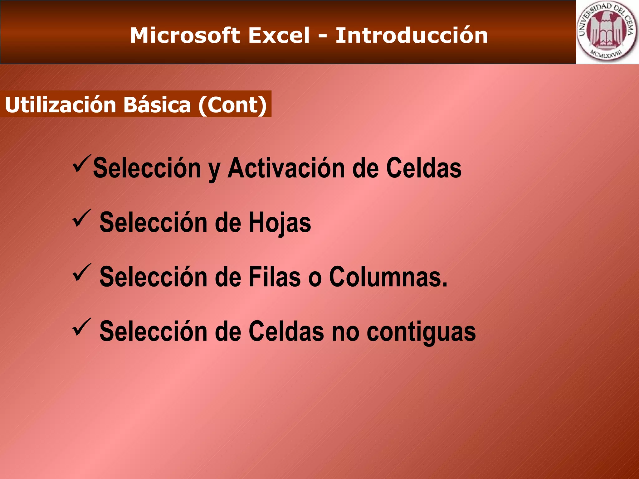 Microsoft Excel - Introducción Utilización Básica (Cont) Selección y Activación de Celdas Selección de Hojas Selección de Filas o Columnas. Selección de Celdas no contiguas 