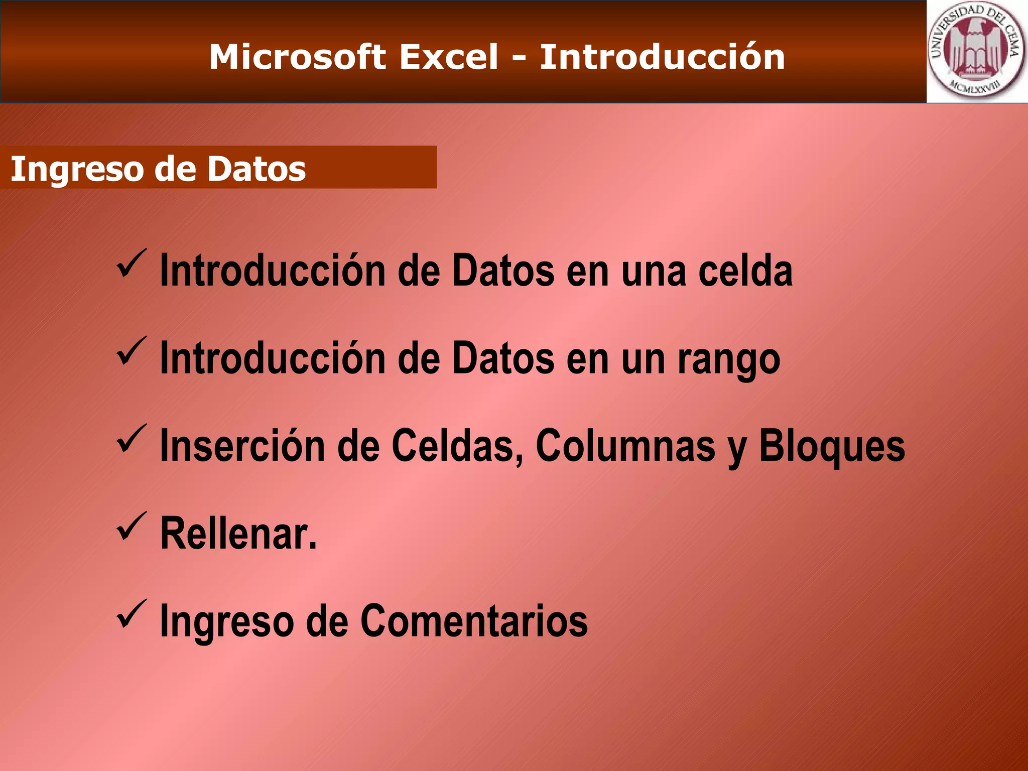 Microsoft Excel - Introducción Ingreso de Datos Introducción de Datos en una celda Introducción de Datos en un rango Inserción de Celdas, Columnas y Bloques Rellenar. Ingreso de Comentarios 