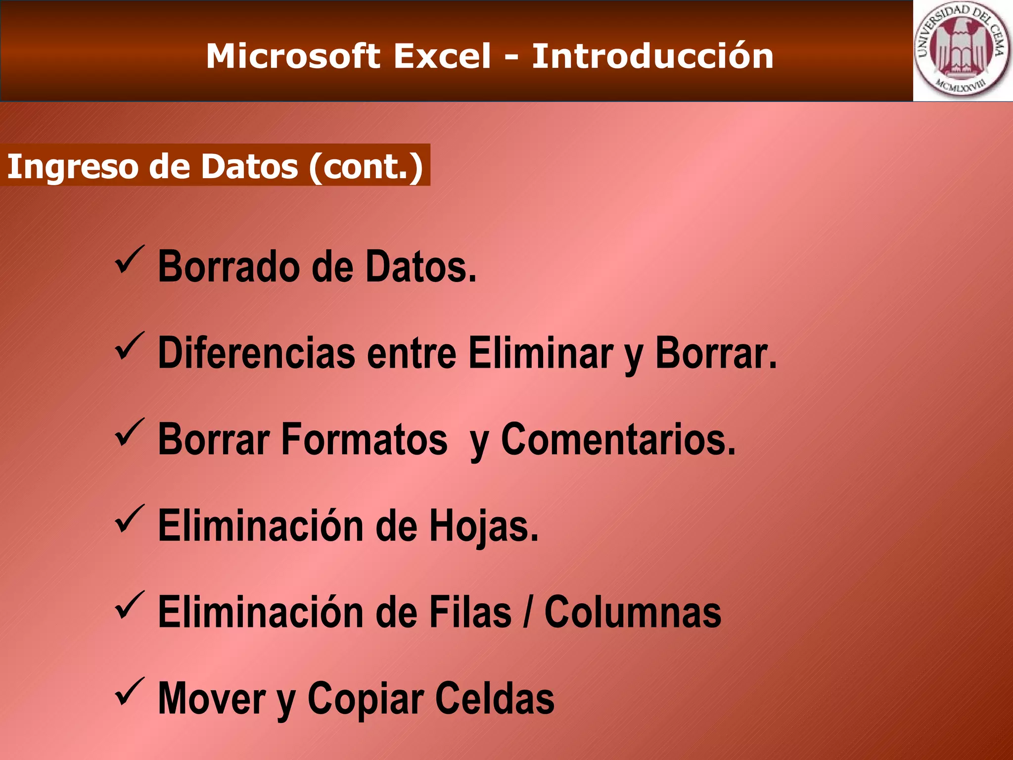 Microsoft Excel - Introducción Ingreso de Datos (cont.) Borrado de Datos. Diferencias entre Eliminar y Borrar. Borrar Formatos  y Comentarios. Eliminación de Hojas. Eliminación de Filas / Columnas Mover y Copiar Celdas 
