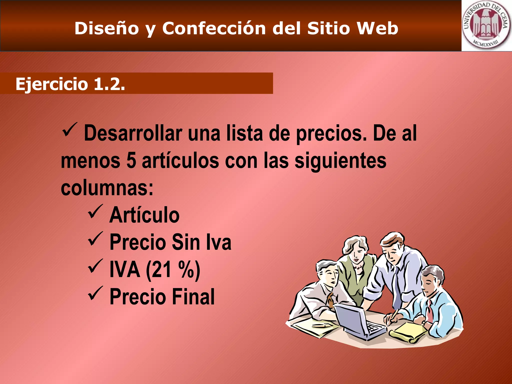 Desarrollar una lista de precios. De al menos 5 artículos con las siguientes columnas: Artículo Precio Sin Iva IVA (21 %) Precio Final Ejercicio 1.2. Diseño y Confección del Sitio Web  