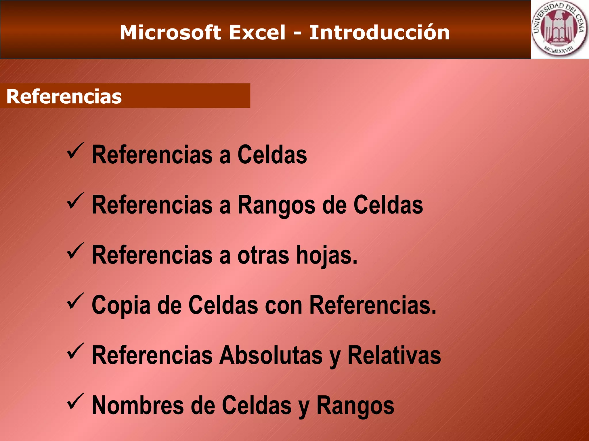 Microsoft Excel - Introducción Referencias Referencias a Celdas Referencias a Rangos de Celdas Referencias a otras hojas. Copia de Celdas con Referencias. Referencias Absolutas y Relativas Nombres de Celdas y Rangos 