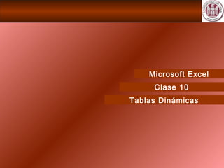 Microsoft Excel
Clase 10
Tablas Dinámicas
 