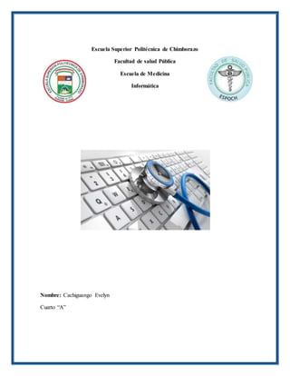 Escuela Superior Politécnica de Chimborazo
Facultad de salud Pública
Escuela de Medicina
Informática
Nombre: Cachiguango Evelyn
Cuarto “A”
 