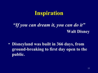 Inspiration <ul><li>“ If you can dream it, you can do it” </li></ul><ul><li>Walt Disney </li></ul><ul><li>Disneyland was b...