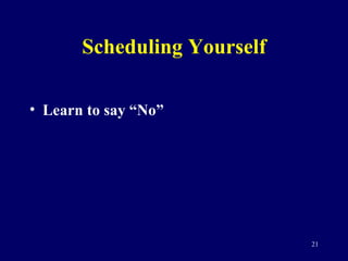 Scheduling Yourself <ul><li>Learn to say “No” </li></ul>