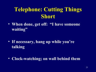 Telephone: Cutting Things Short <ul><li>When done, get off:  “I have someone waiting” </li></ul><ul><li>If necessary, hang...