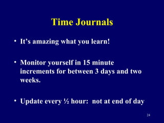 Time Journals <ul><li>It’s amazing what you learn! </li></ul><ul><li>Monitor yourself in 15 minute increments for between ...