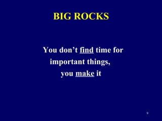 BIG ROCKS <ul><li>You don’t  find  time for  </li></ul><ul><li>important things,  </li></ul><ul><li>you  make  it </li></ul>