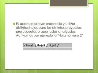  Esaconsejable ser ordenado y utilizar
 distintas hojas para los distintos proyectos,
 presupuestos o apartados analizados.
 Activamos por ejemplo la "Hoja número 2"
 