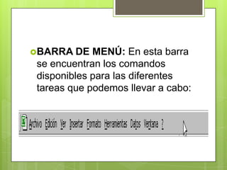 BARRA   DE MENÚ: En esta barra
se encuentran los comandos
disponibles para las diferentes
tareas que podemos llevar a cabo:
 