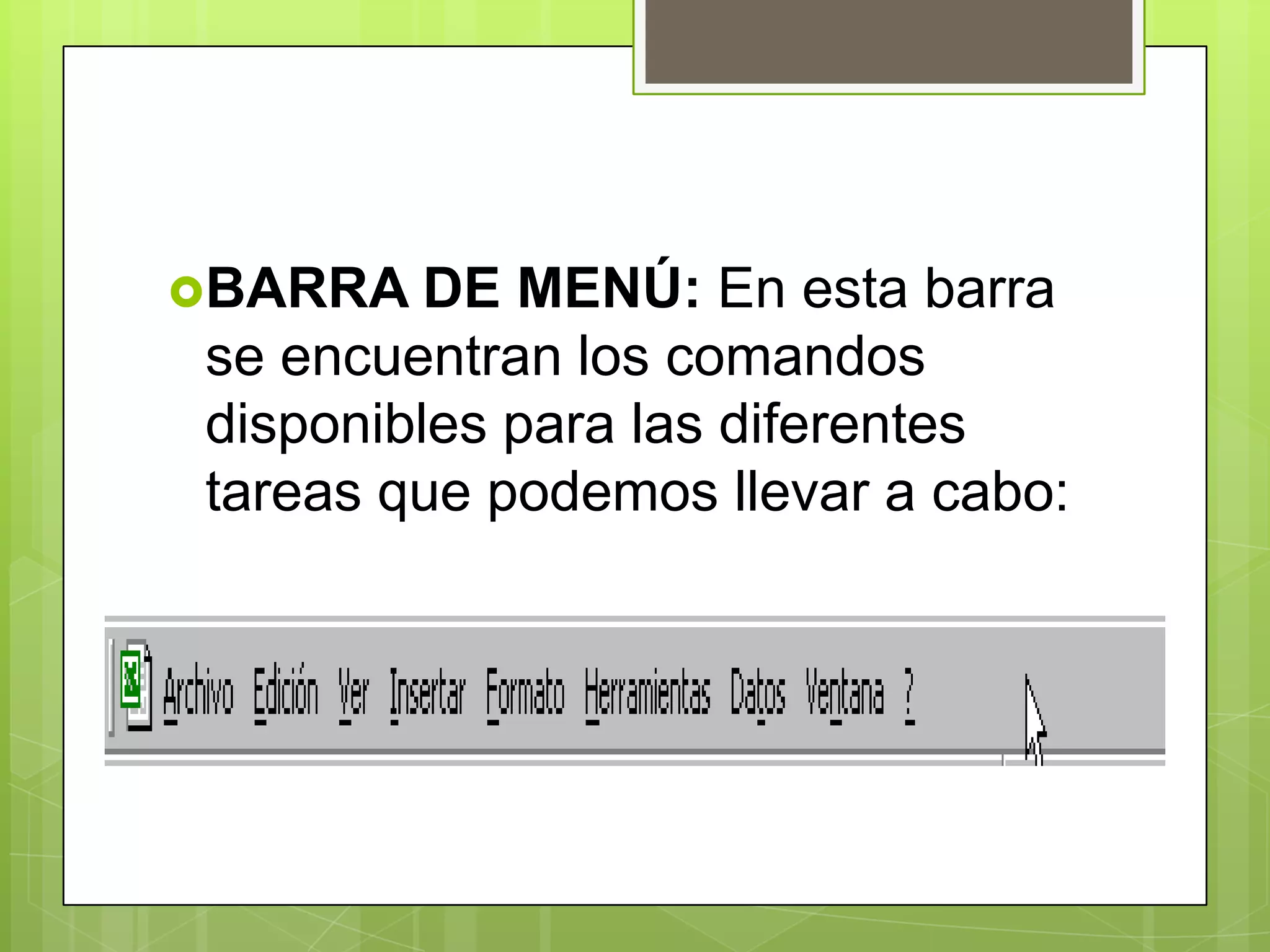 BARRA   DE MENÚ: En esta barra
se encuentran los comandos
disponibles para las diferentes
tareas que podemos llevar a cabo:
 