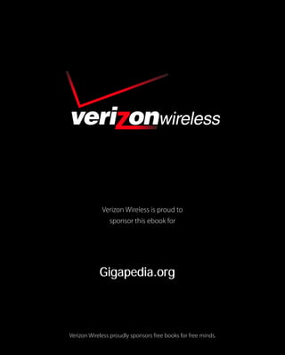 Verizon Wireless is proud to
               sponsor this ebook for




            Gigapedia.org



Verizon Wireless proudly sponsors free books for free minds.
 