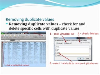 Removing duplicate values
 Removing duplicate values – check for and
delete specific cells with duplicate values
 
