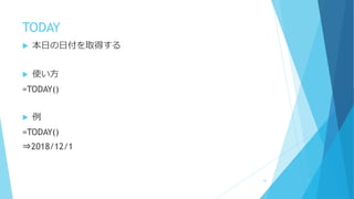 TODAY
 本日の日付を取得する
 使い方
=TODAY()
 例
=TODAY()
⇒2018/12/1
43
 