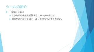 ツールの紹介
 「Relax Tools」
 エクセルの機能を拡張するためのツールです。
 興味があればインストールして使ってみてください。
93
 