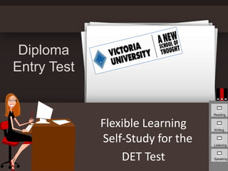 Diploma Entry Test Reading. Flexible LearningSelf-Study for the  DET Test Writing Listening Speaking 
