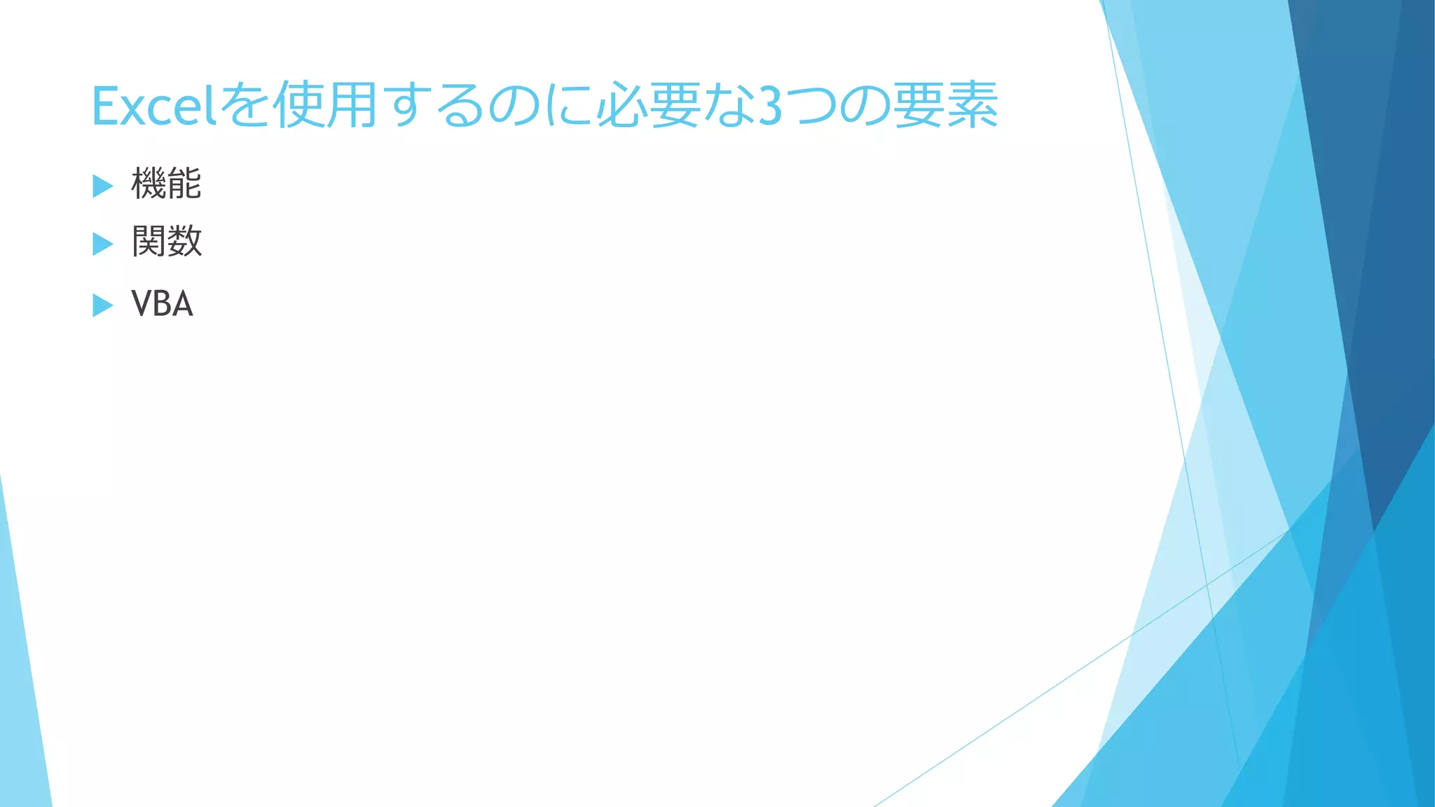 Excelを使用するのに必要な3つの要素
 機能
 関数
 VBA
 