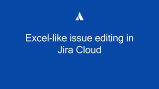 Excel-like issue editing in
Jira Cloud
 