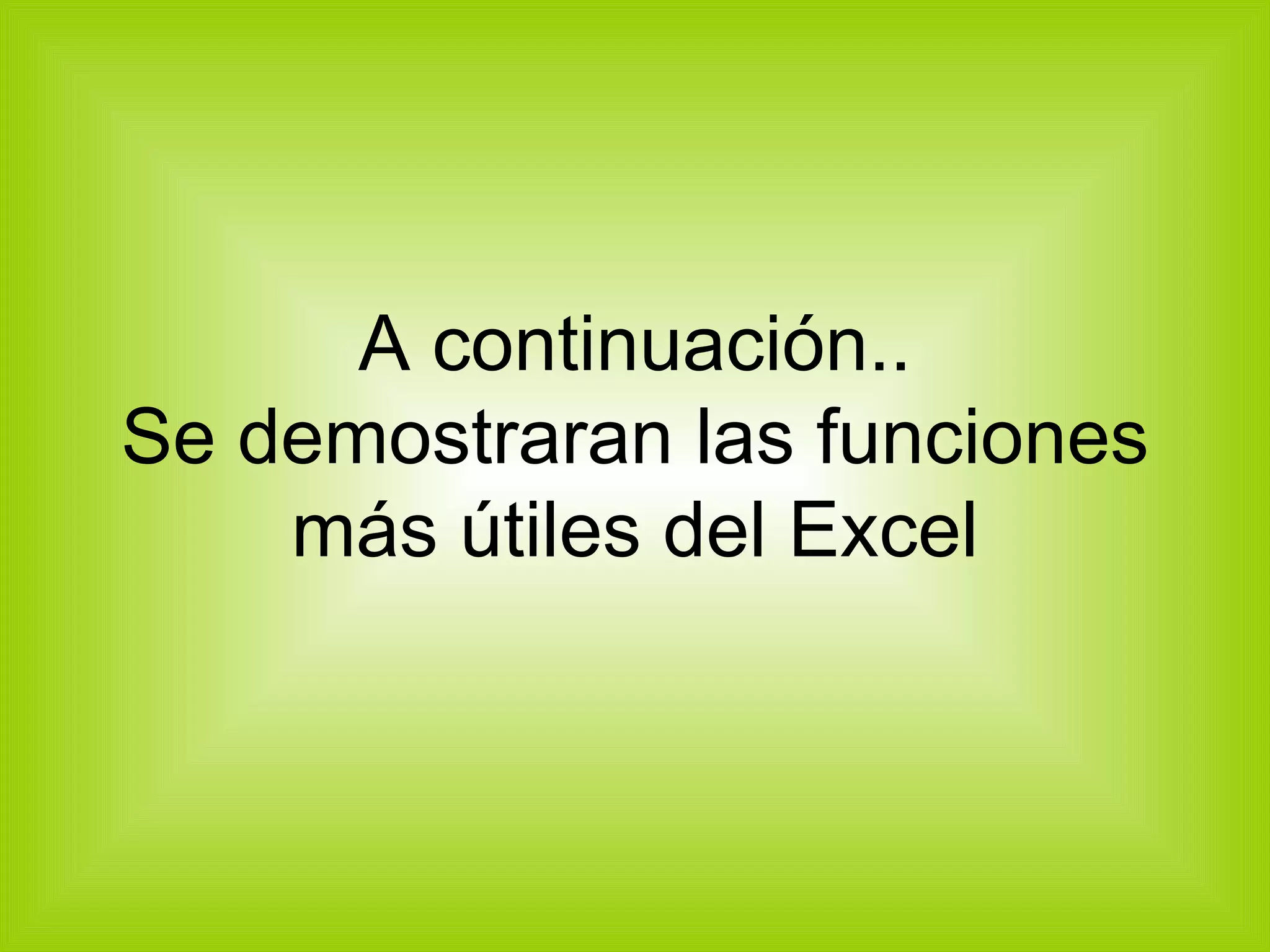 A continuación.. Se demostraran las funciones más útiles del Excel 