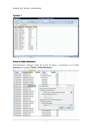 C U R S O

D E

E X C E L

A V A N Z A D O

Ejemplo 1

Crear la tabla dinámica.

Seleccionamos cualquier celda de la lista de datos y ejecutamos en la ficha
Insertar, en el grupo Tablas, Tabla Dinámica.

2

 