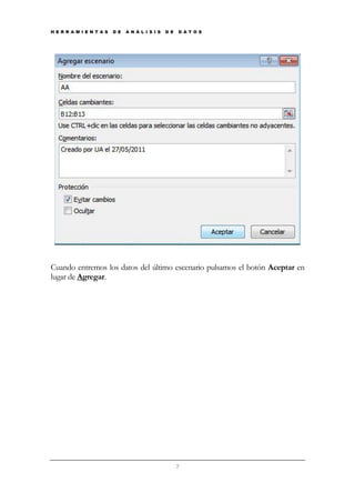 H E R R A M I E N T A S

D E

A N Á L I S I S

D E

D A T O S

Cuando entremos los datos del último escenario pulsamos el botón Aceptar en
lugar de Agregar.

7

 