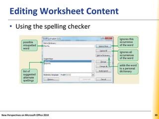 XPXPXPEditing Worksheet Content
• Using the spelling checker
New Perspectives on Microsoft Office 2010 39
 