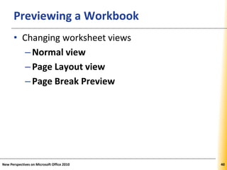 XPXPXPPreviewing a Workbook
• Changing worksheet views
–Normal view
–Page Layout view
–Page Break Preview
New Perspectives on Microsoft Office 2010 40
 