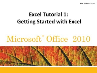 ®
Microsoft Office 2010
Excel Tutorial 1:
Getting Started with Excel
 