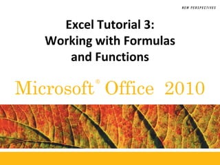 ®
Microsoft Office 2010
Excel Tutorial 3:
Working with Formulas
and Functions
 