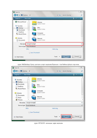 зураг 106:Desktop буюу дэлгэцэн дээрээ хадгална.Хадгалах гэж байгаа зүйлдээ нэр өгнө.
зураг 107:SAVE командыг дарж хадгална.
 
