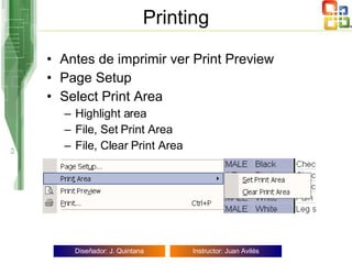 Printing Antes de imprimir ver Print Preview Page Setup Select Print Area Highlight area File, Set Print Area File, Clear Print Area 