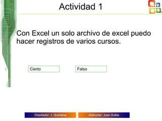 Actividad 1 Con Excel un solo archivo de excel puedo hacer registros de varios cursos. Cierto Falso 