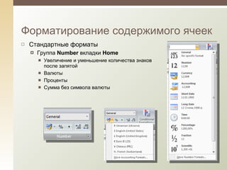 Стандартные форматы Группа  Number  вкладки  Home Увеличение и уменьшение количества знаков после запятой Валют ы Проценты Сумма без символа валюты Форматирование содержимого ячеек 