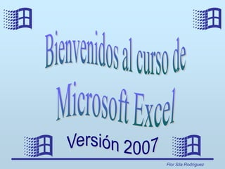   Bienvenidos al curso de Microsoft Excel   Versión 2007 