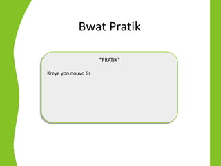 Bwat Pratik

                      *PRATIK*

Kreye yon nouvo lis
 