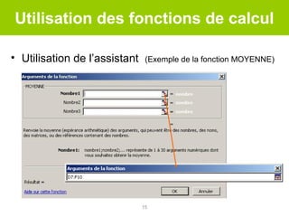 Utilisation des fonctions de calcul
• Utilisation de l’assistant

(Exemple de la fonction MOYENNE)

15

 